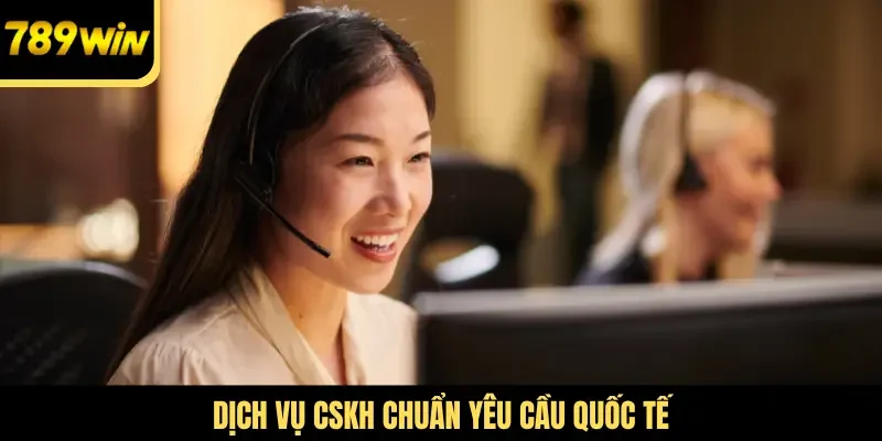 Dịch vụ CSKH chuẩn yêu cầu quốc tế